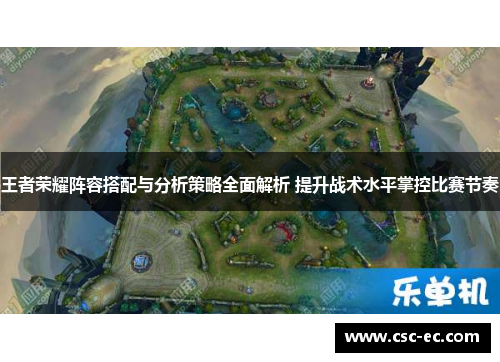 王者荣耀阵容搭配与分析策略全面解析 提升战术水平掌控比赛节奏