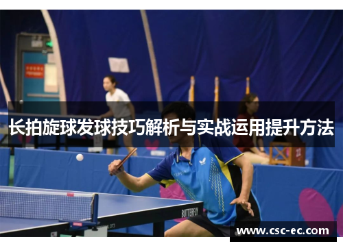 长拍旋球发球技巧解析与实战运用提升方法