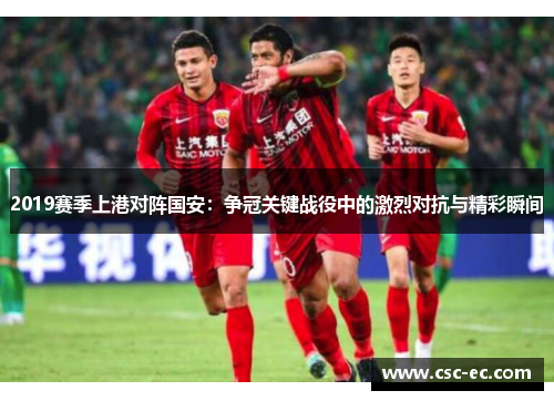 2019赛季上港对阵国安：争冠关键战役中的激烈对抗与精彩瞬间