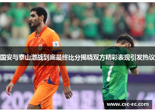 国安与泰山激战到底最终比分揭晓双方精彩表现引发热议